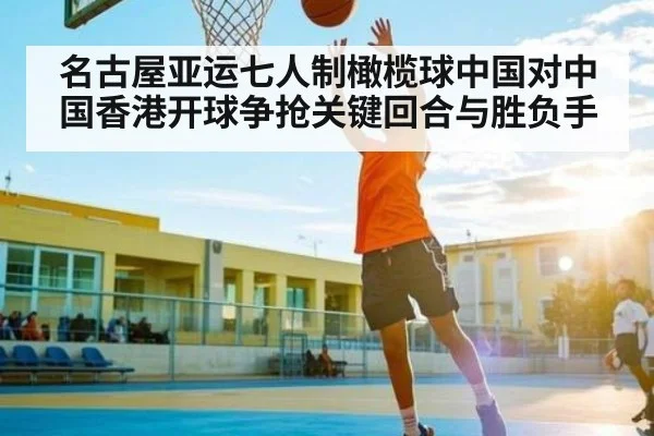 名古屋亚运七人制橄榄球中国对中国香港开球争抢关键回合与胜负手